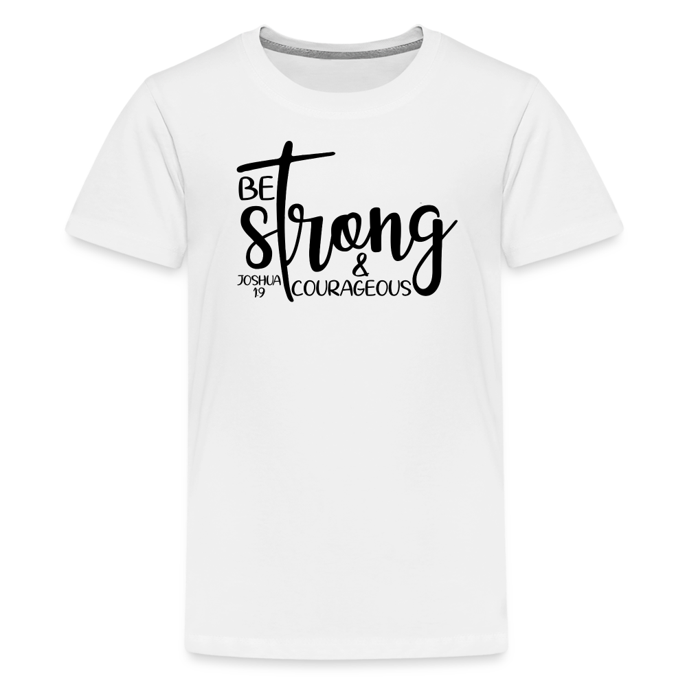 Be strong & courageous Teenager Premium T-Shirt - white