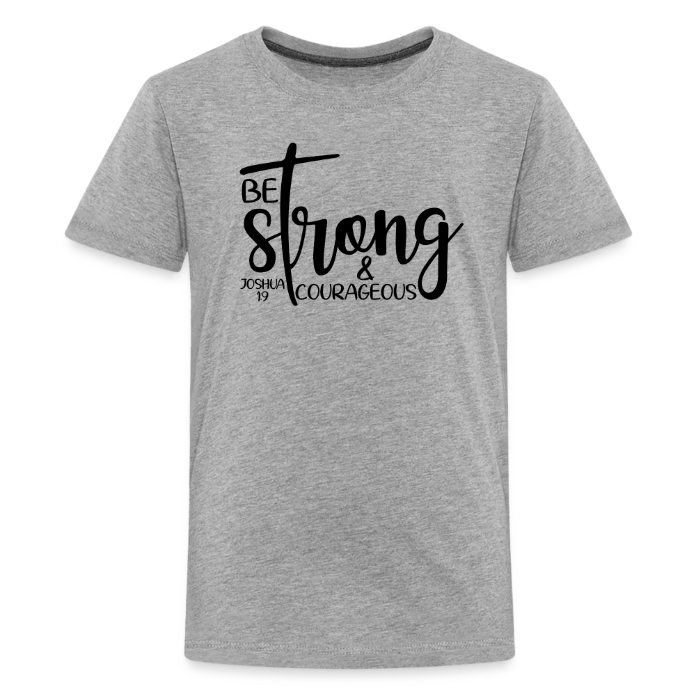Be strong & courageous Teenager Premium T-Shirt - heather grey