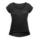 He is Risen Women’s T-Shirt with rolled up sleeves - heather black