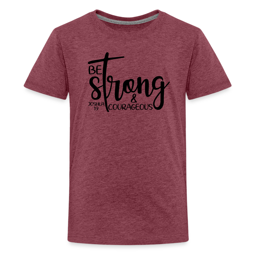Be strong & courageous Teenager Premium T-Shirt - heather burgundy